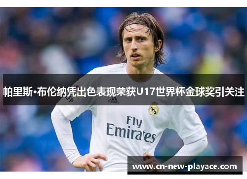 帕里斯·布伦纳凭出色表现荣获U17世界杯金球奖引关注