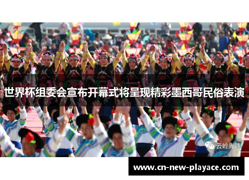 世界杯组委会宣布开幕式将呈现精彩墨西哥民俗表演