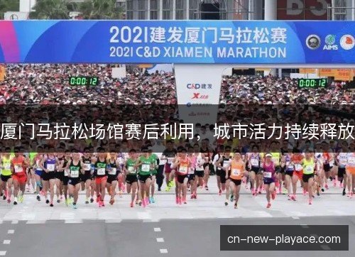 厦门马拉松场馆赛后利用，城市活力持续释放